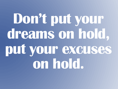 Don't put your dreams on hold, put your excuses on hold, quote used as an image