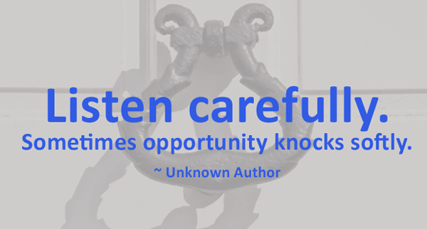Listen carefully. Sometimes opportunity knocks softy. by unknown author, quote used as a header image