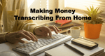 Making Money Transcribing From Home